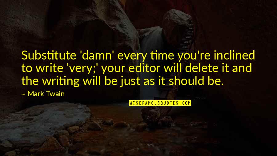 Delete Quotes By Mark Twain: Substitute 'damn' every time you're inclined to write