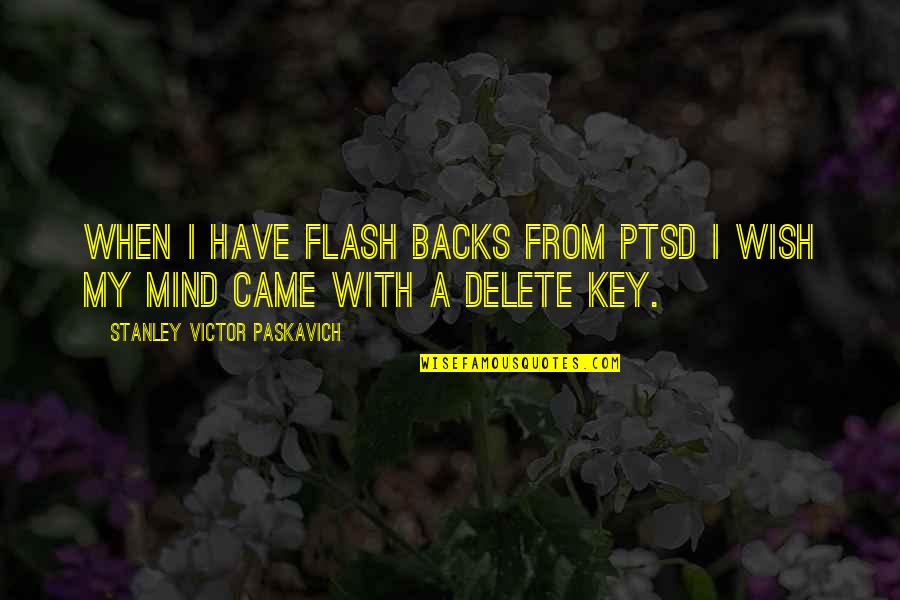 Delete Quotes Quotes By Stanley Victor Paskavich: When I have flash backs from PTSD I Delete Quotes Quotes By Stanley Victor Paskavich: When I have flash backs from PTSD I