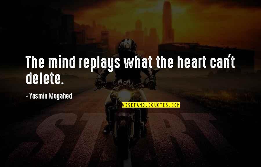 Delete The Memories Quotes By Yasmin Mogahed: The mind replays what the heart can't delete.