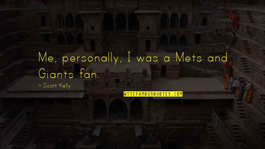 Deleted Everything Quotes By Scott Kelly: Me, personally, I was a Mets and Giants