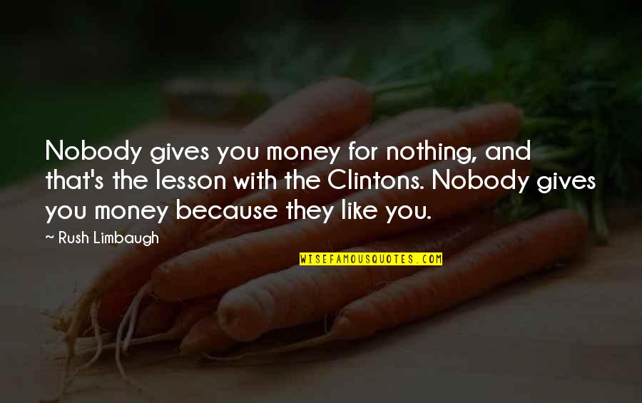 Deleted Friends Quotes By Rush Limbaugh: Nobody gives you money for nothing, and that's