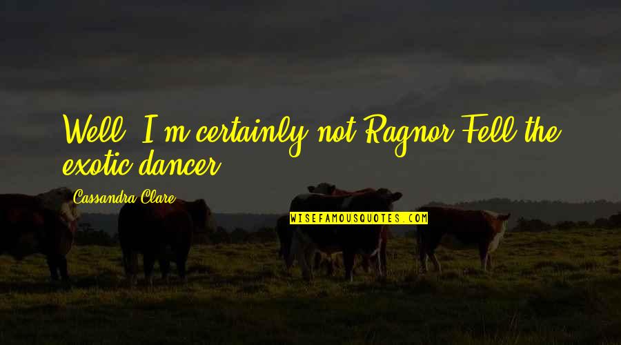 Deleted From Facebook Quotes By Cassandra Clare: Well, I'm certainly not Ragnor Fell the exotic
