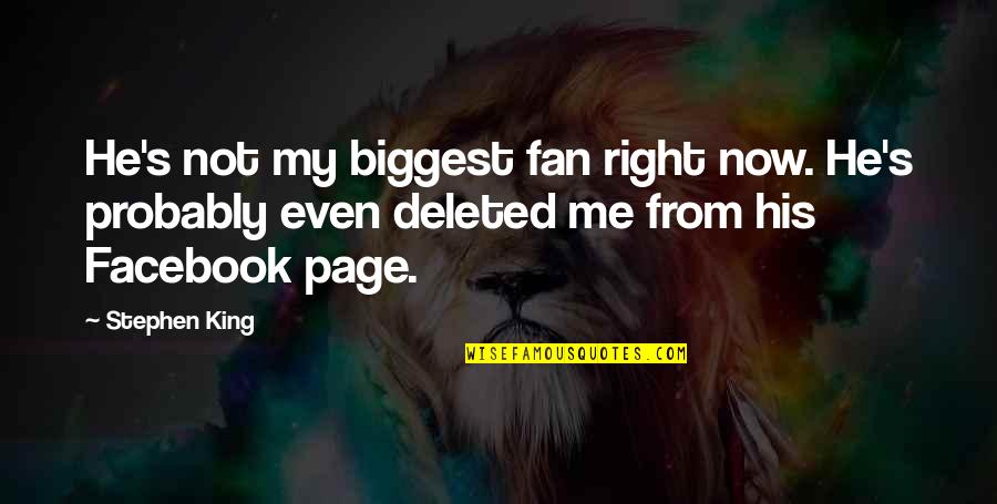 Deleted From Facebook Quotes By Stephen King: He's not my biggest fan right now. He's