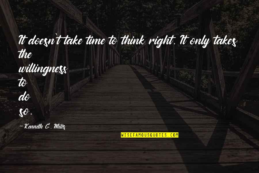 Deleted Me Quotes By Kenneth G. Mills: It doesn't take time to think right. It