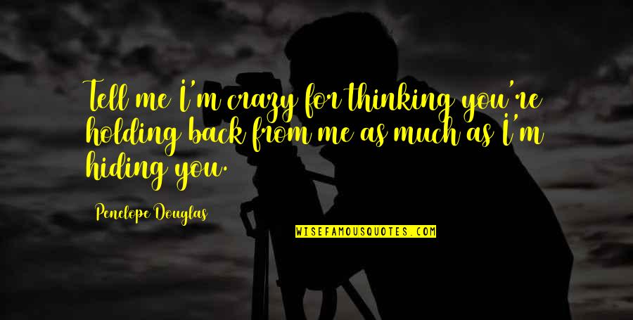 Deleted Me Quotes By Penelope Douglas: Tell me I'm crazy for thinking you're holding