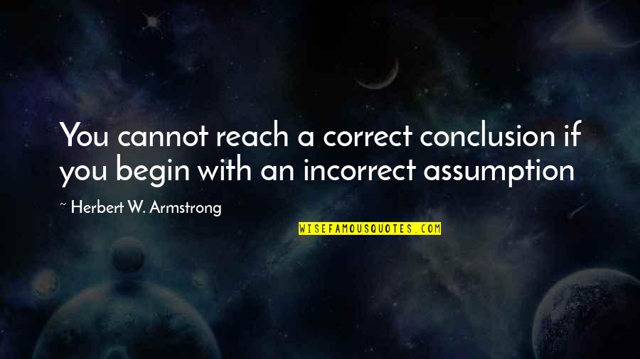 Deleted Off Facebook Quotes By Herbert W. Armstrong: You cannot reach a correct conclusion if you