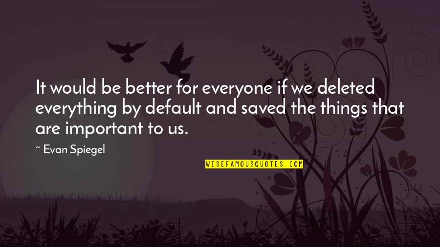 Deleted You Quotes By Evan Spiegel: It would be better for everyone if we