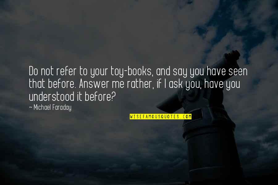 Deleted You Quotes By Michael Faraday: Do not refer to your toy-books, and say