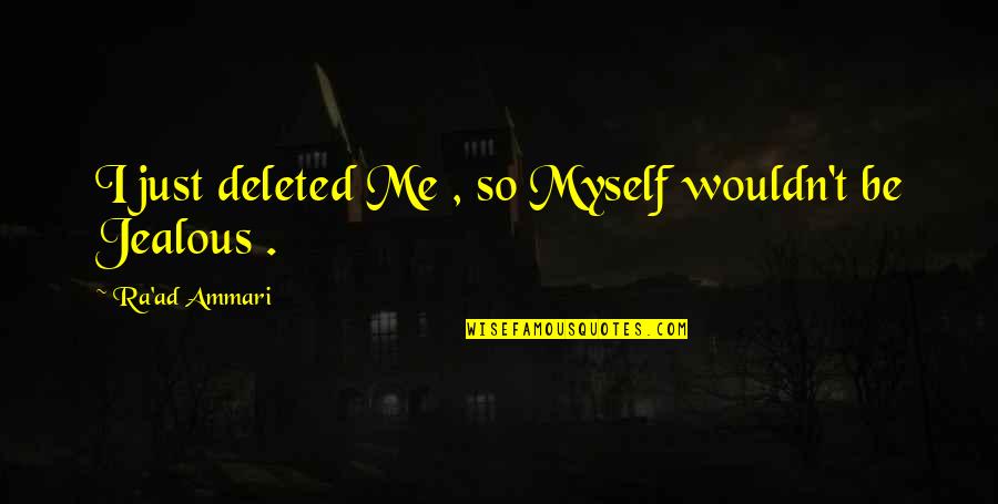 Deleted You Quotes By Ra'ad Ammari: I just deleted Me , so Myself wouldn't