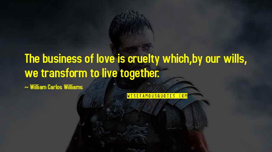 Deleted You Quotes By William Carlos Williams: The business of love is cruelty which,by our