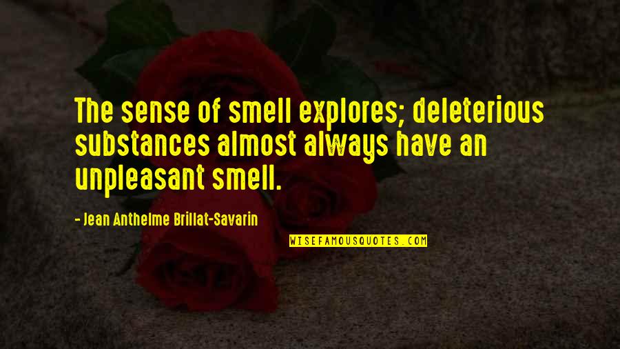 Deleterious Quotes By Jean Anthelme Brillat-Savarin: The sense of smell explores; deleterious substances almost