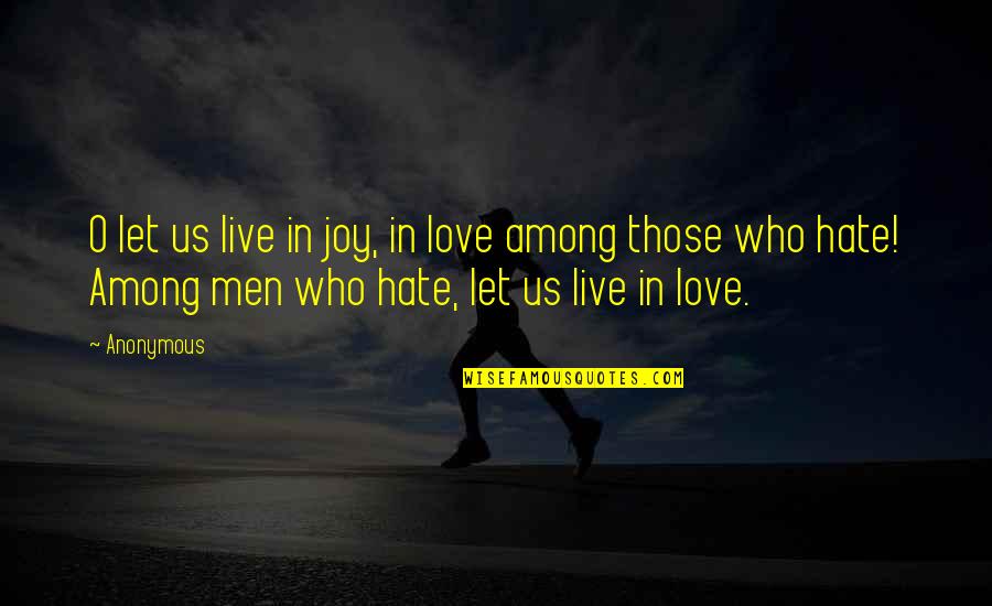 Deletes Quotes By Anonymous: O let us live in joy, in love
