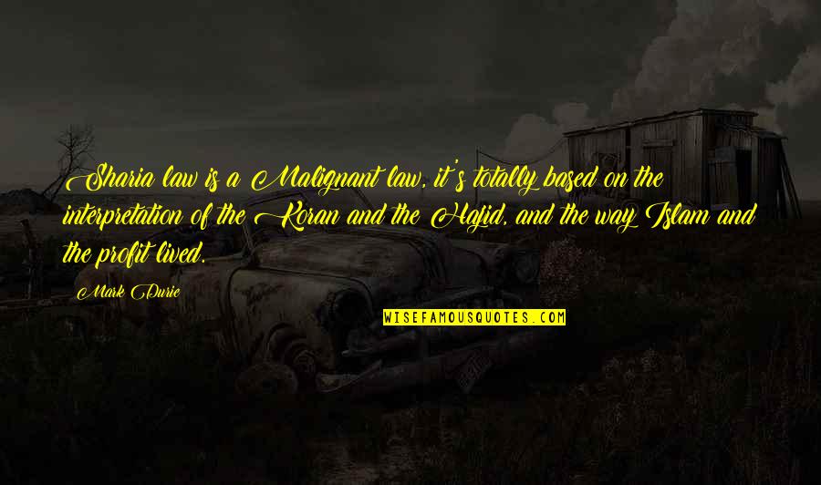 Deletia Quotes By Mark Durie: Sharia law is a Malignant law, it's totally