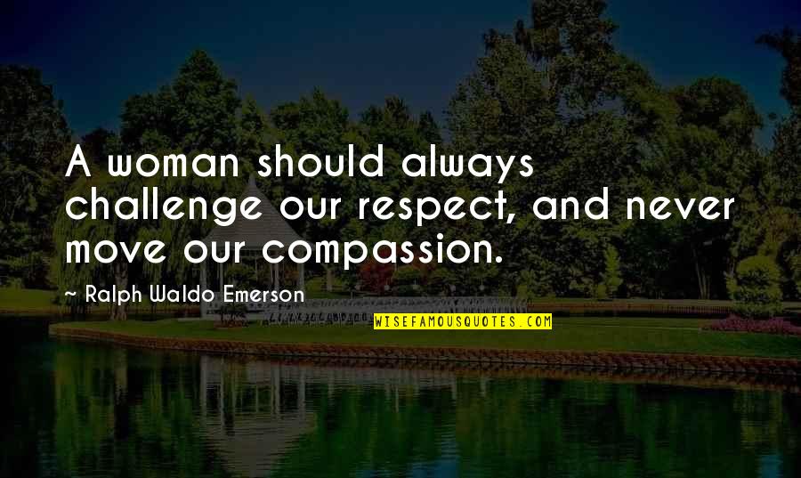 Deleting Facebook Friends Quotes By Ralph Waldo Emerson: A woman should always challenge our respect, and Deleting Facebook Friends Quotes By Ralph Waldo Emerson: A woman should always challenge our respect, and