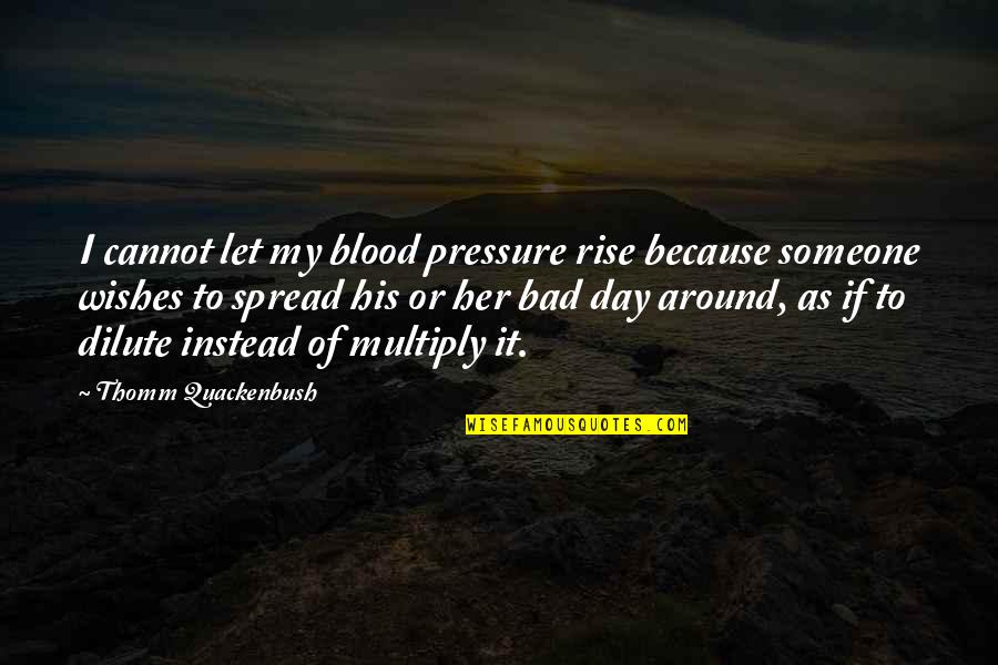 Deleting History Quotes By Thomm Quackenbush: I cannot let my blood pressure rise because