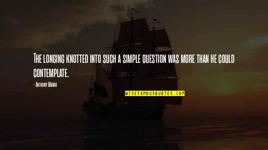 Deleting Old Messages Quotes By Anthony Marra: The longing knotted into such a simple question