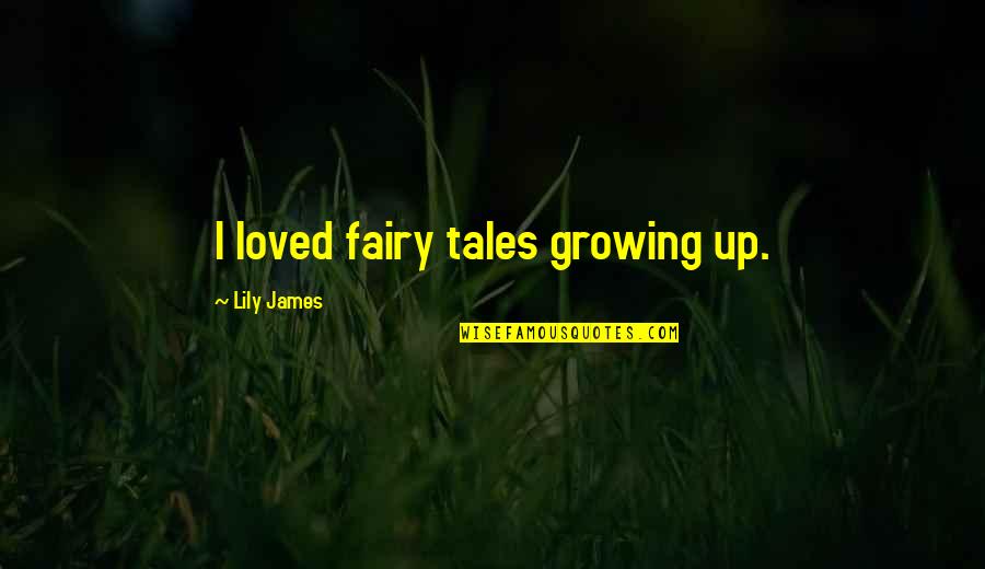 Deleting Old Photos Quotes By Lily James: I loved fairy tales growing up.