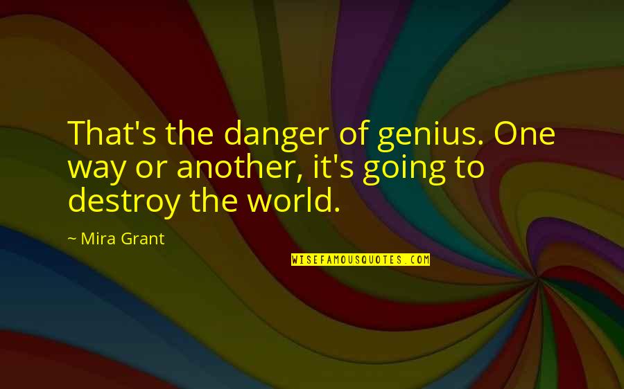 Deleting Quotes By Mira Grant: That's the danger of genius. One way or