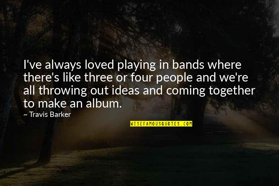Deleting Someone Off Facebook Quotes By Travis Barker: I've always loved playing in bands where there's
