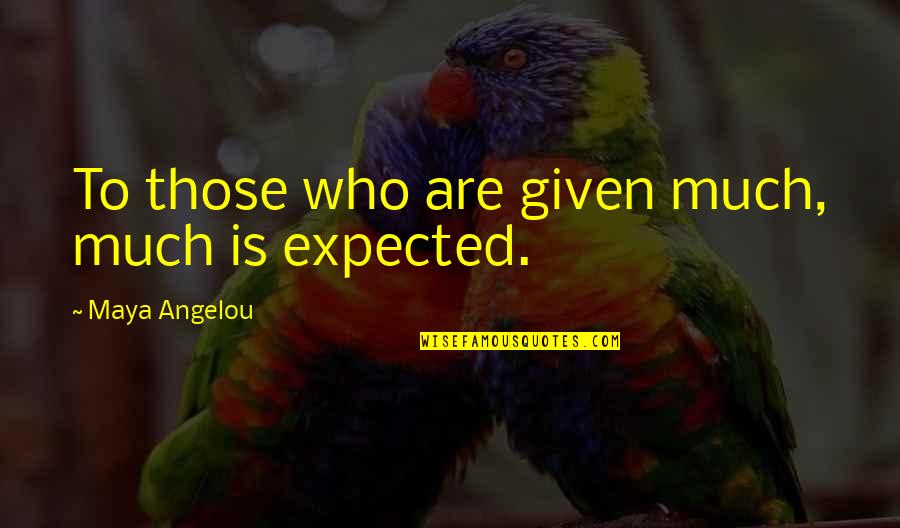 Deletions Quotes By Maya Angelou: To those who are given much, much is