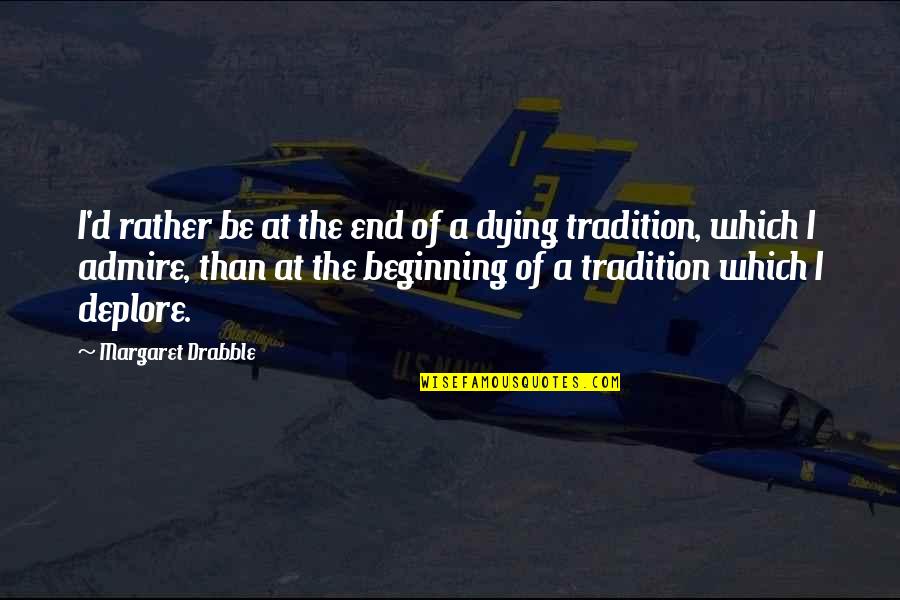 Deletraz Decoration Quotes By Margaret Drabble: I'd rather be at the end of a Deletraz Decoration Quotes By Margaret Drabble: I'd rather be at the end of a