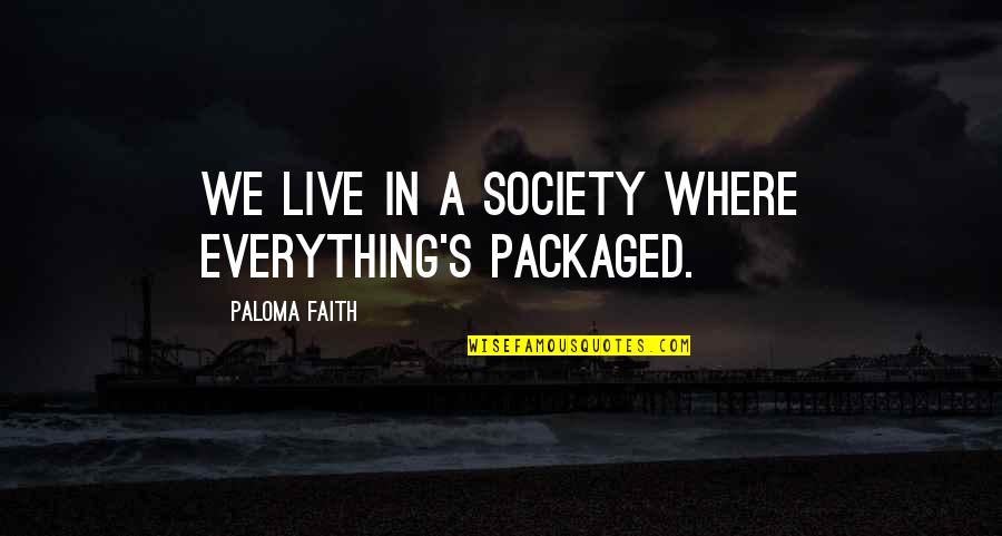 Delettrez Perfumes Quotes By Paloma Faith: We live in a society where everything's packaged.