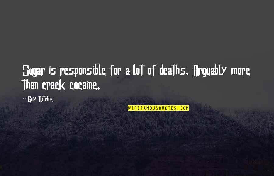 Deleuze Body Quotes By Guy Ritchie: Sugar is responsible for a lot of deaths.