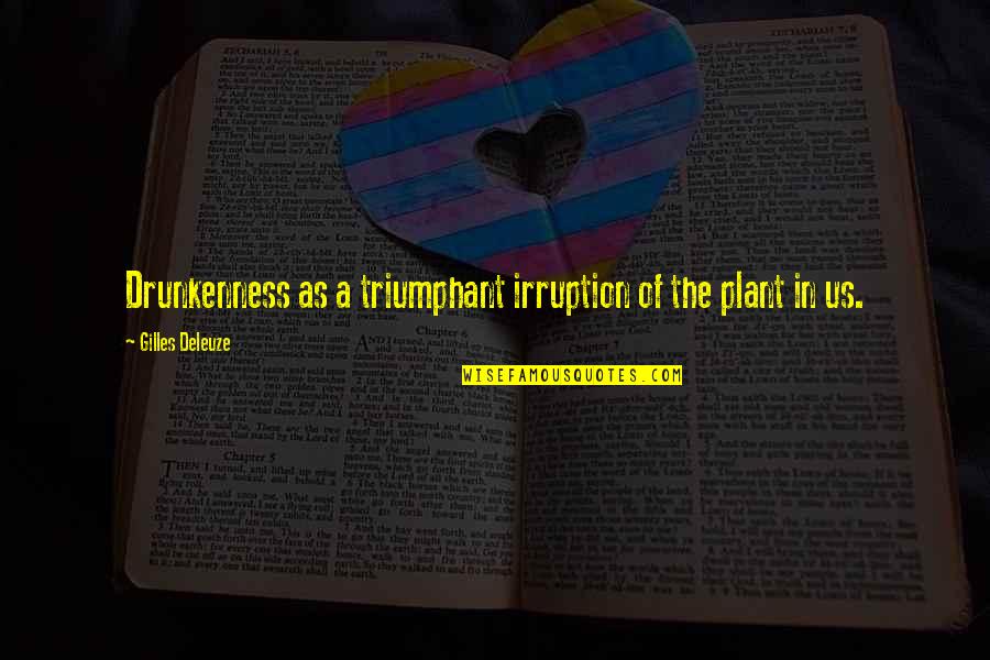 Deleuze Quotes By Gilles Deleuze: Drunkenness as a triumphant irruption of the plant Deleuze Quotes By Gilles Deleuze: Drunkenness as a triumphant irruption of the plant
