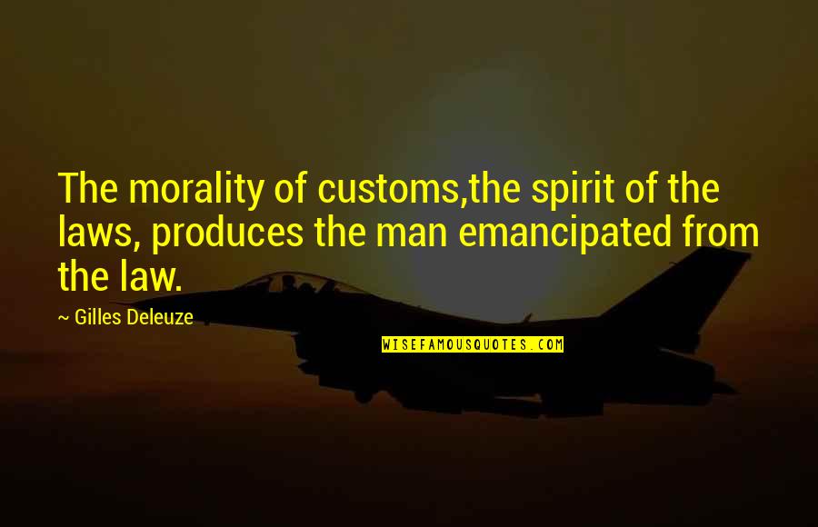 Deleuze Quotes By Gilles Deleuze: The morality of customs,the spirit of the laws, Deleuze Quotes By Gilles Deleuze: The morality of customs,the spirit of the laws,