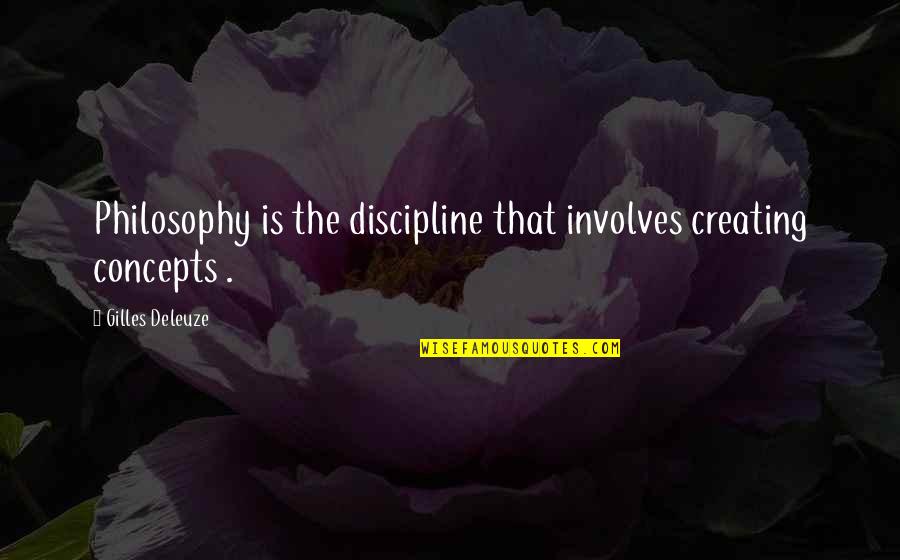 Deleuze Quotes By Gilles Deleuze: Philosophy is the discipline that involves creating concepts Deleuze Quotes By Gilles Deleuze: Philosophy is the discipline that involves creating concepts