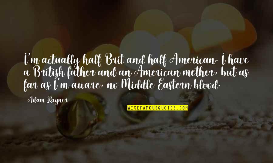 Deleuze Rhizome Quotes By Adam Rayner: I'm actually half Brit and half American. I Deleuze Rhizome Quotes By Adam Rayner: I'm actually half Brit and half American. I