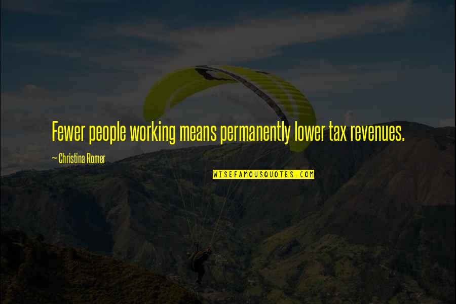 Delevantes Quotes By Christina Romer: Fewer people working means permanently lower tax revenues. Delevantes Quotes By Christina Romer: Fewer people working means permanently lower tax revenues.