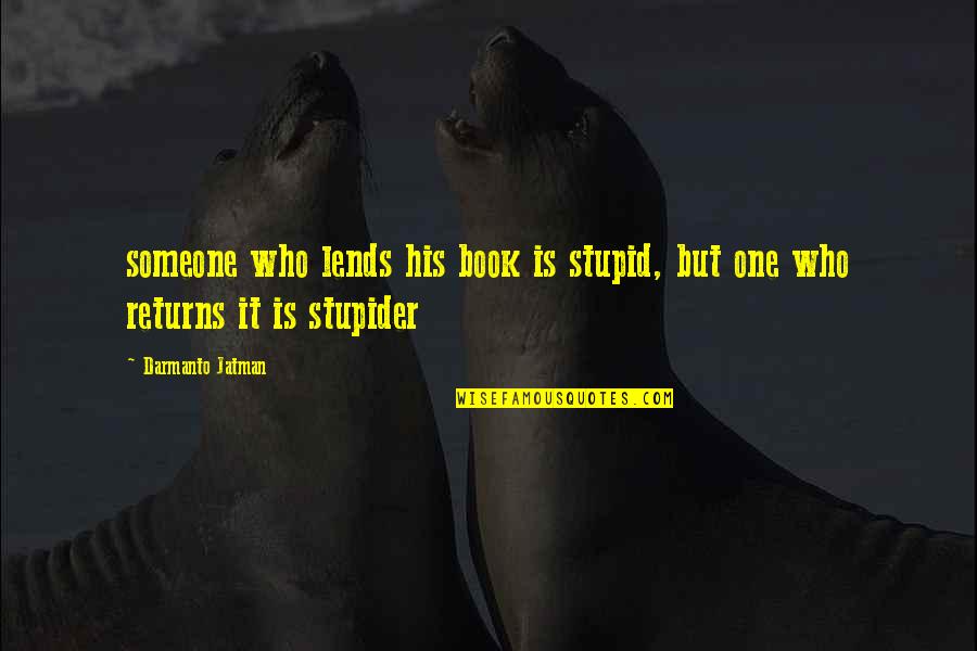 Delevantes Quotes By Darmanto Jatman: someone who lends his book is stupid, but Delevantes Quotes By Darmanto Jatman: someone who lends his book is stupid, but