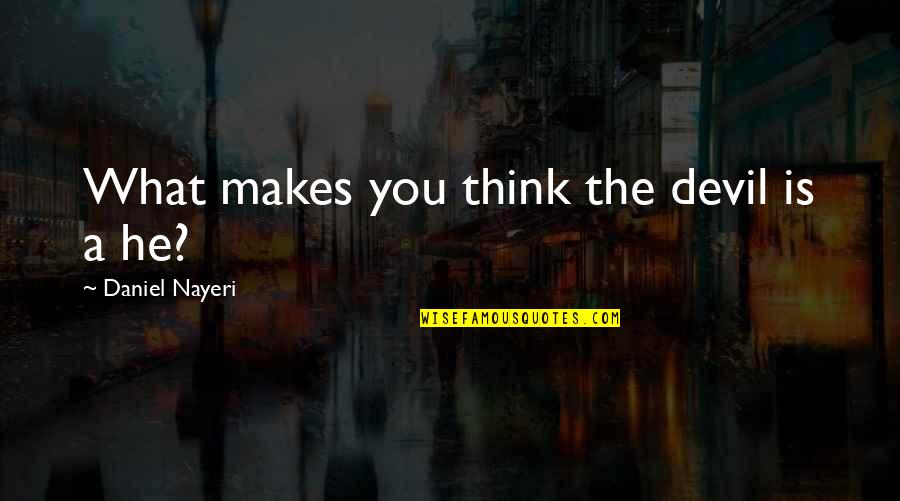 Delfim E Quotes By Daniel Nayeri: What makes you think the devil is a
