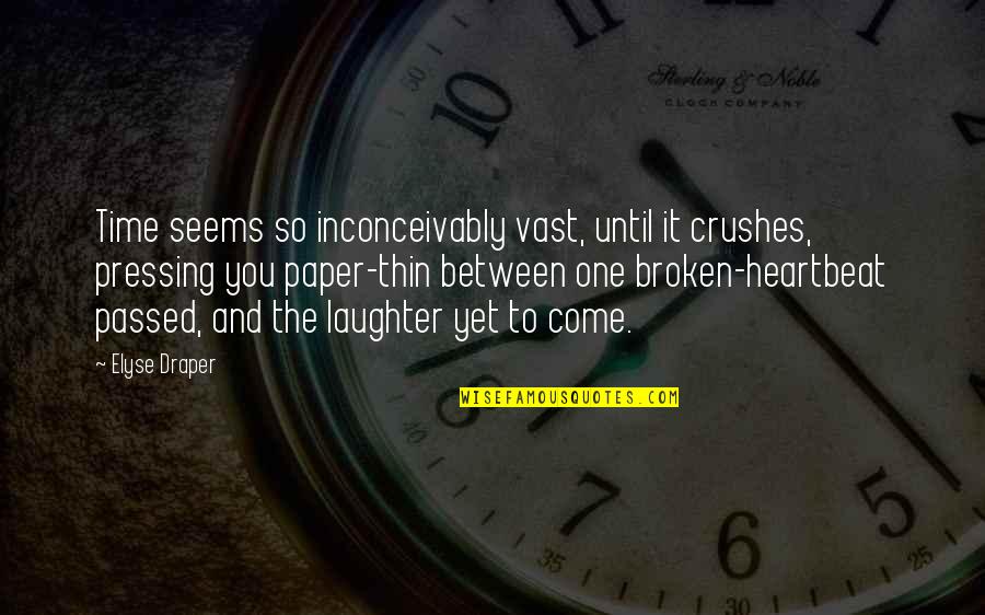 Delfim Heusler Quotes By Elyse Draper: Time seems so inconceivably vast, until it crushes, Delfim Heusler Quotes By Elyse Draper: Time seems so inconceivably vast, until it crushes,