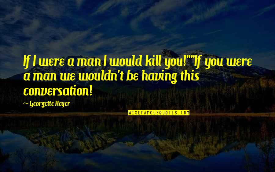 Delfiner Fakta Quotes By Georgette Heyer: If I were a man I would kill