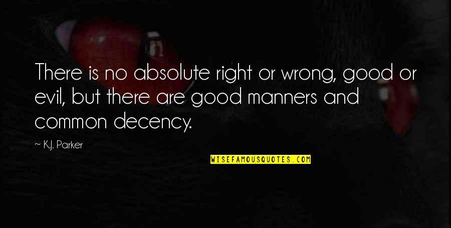 Delfines Kaland Quotes By K.J. Parker: There is no absolute right or wrong, good Delfines Kaland Quotes By K.J. Parker: There is no absolute right or wrong, good