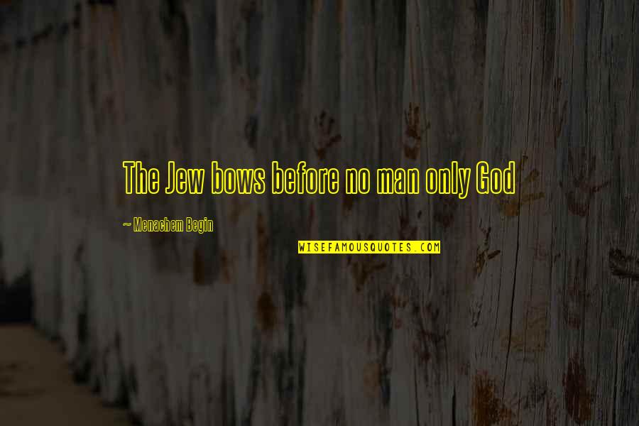 Delfines Rosas Quotes By Menachem Begin: The Jew bows before no man only God Delfines Rosas Quotes By Menachem Begin: The Jew bows before no man only God