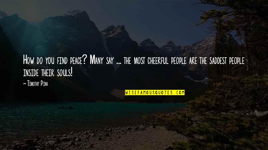Delfont Judy Quotes By Timothy Pina: How do you find peace? Many say ... Delfont Judy Quotes By Timothy Pina: How do you find peace? Many say ...