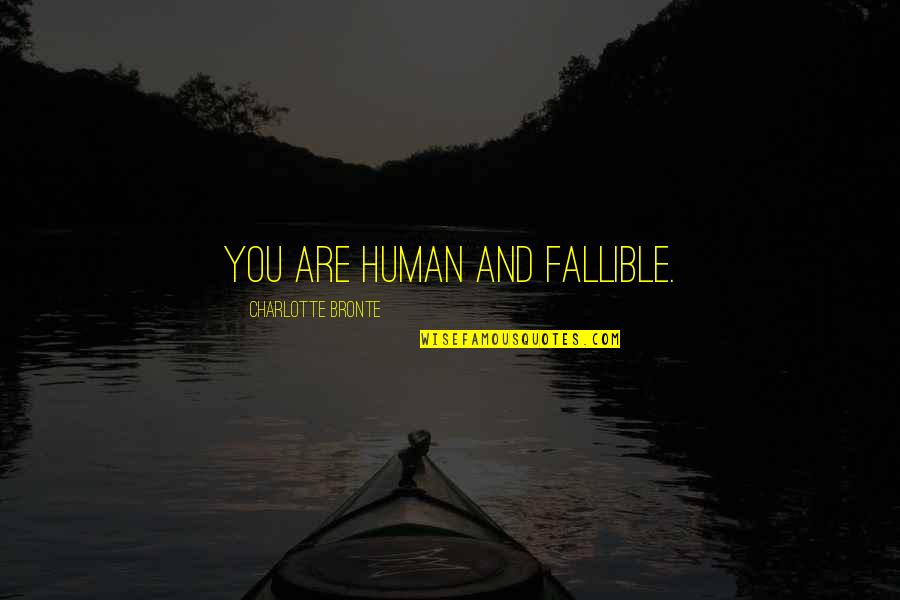 Delfords Quotes By Charlotte Bronte: You are human and fallible. Delfords Quotes By Charlotte Bronte: You are human and fallible.