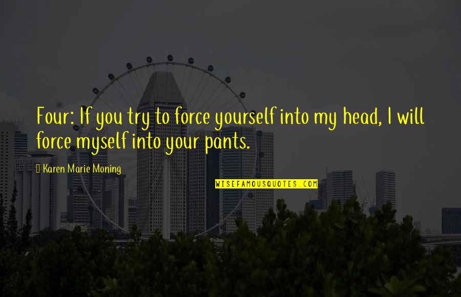 Delfosse Vineyard Quotes By Karen Marie Moning: Four: If you try to force yourself into Delfosse Vineyard Quotes By Karen Marie Moning: Four: If you try to force yourself into