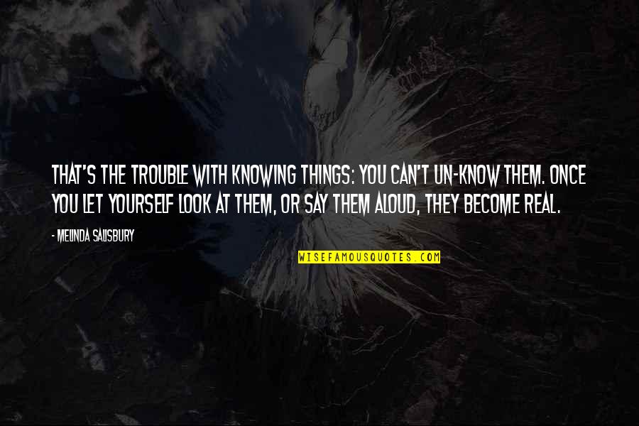 Delfosse Vineyard Quotes By Melinda Salisbury: That's the trouble with knowing things: you can't Delfosse Vineyard Quotes By Melinda Salisbury: That's the trouble with knowing things: you can't