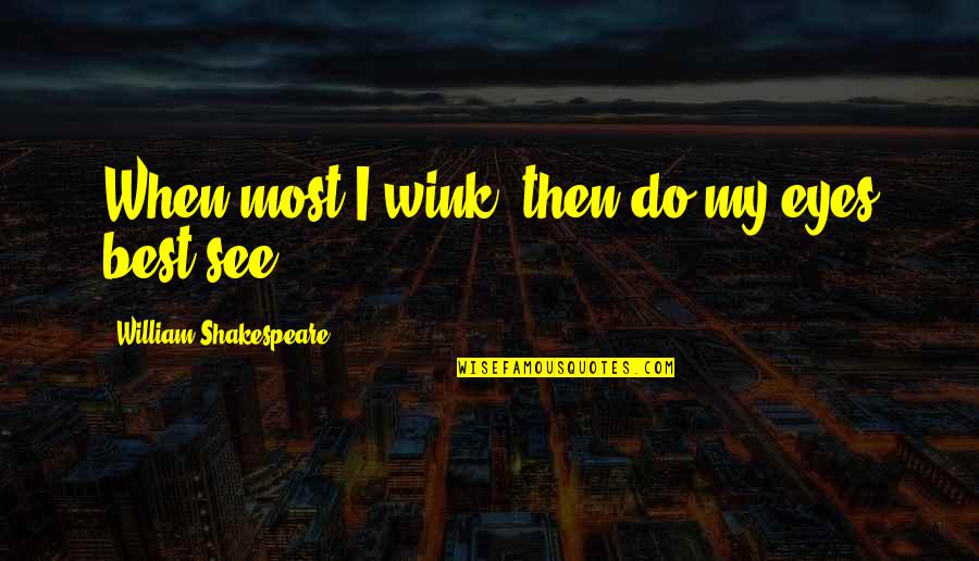 Delfosse Vineyard Quotes By William Shakespeare: When most I wink, then do my eyes Delfosse Vineyard Quotes By William Shakespeare: When most I wink, then do my eyes