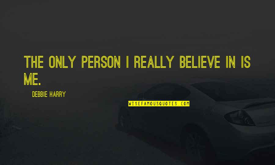 Delfosse Vineyards Quotes By Debbie Harry: The only person I really believe in is Delfosse Vineyards Quotes By Debbie Harry: The only person I really believe in is