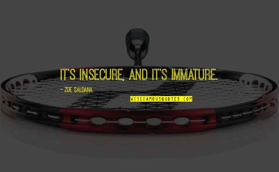 Delfshaven Quotes By Zoe Saldana: It's insecure, and it's immature. Delfshaven Quotes By Zoe Saldana: It's insecure, and it's immature.