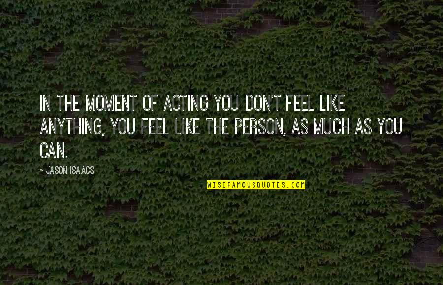Delfstoffen Quotes By Jason Isaacs: In the moment of acting you don't feel Delfstoffen Quotes By Jason Isaacs: In the moment of acting you don't feel
