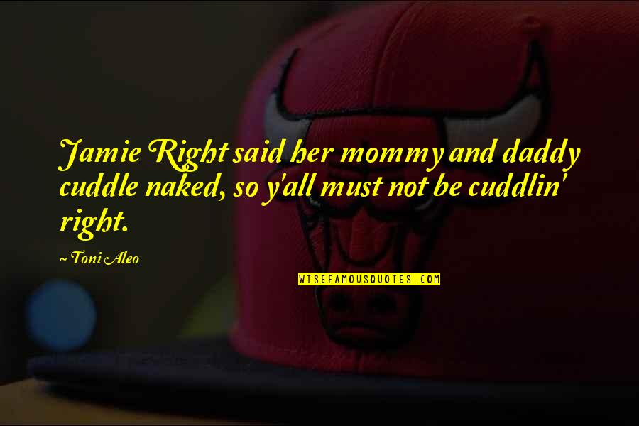 Delfstoffen Quotes By Toni Aleo: Jamie Right said her mommy and daddy cuddle
