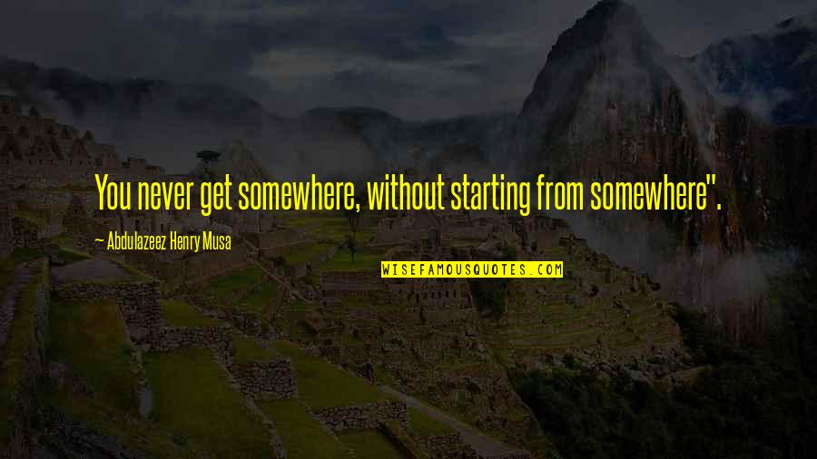 Delfy Youtube Quotes By Abdulazeez Henry Musa: You never get somewhere, without starting from somewhere".