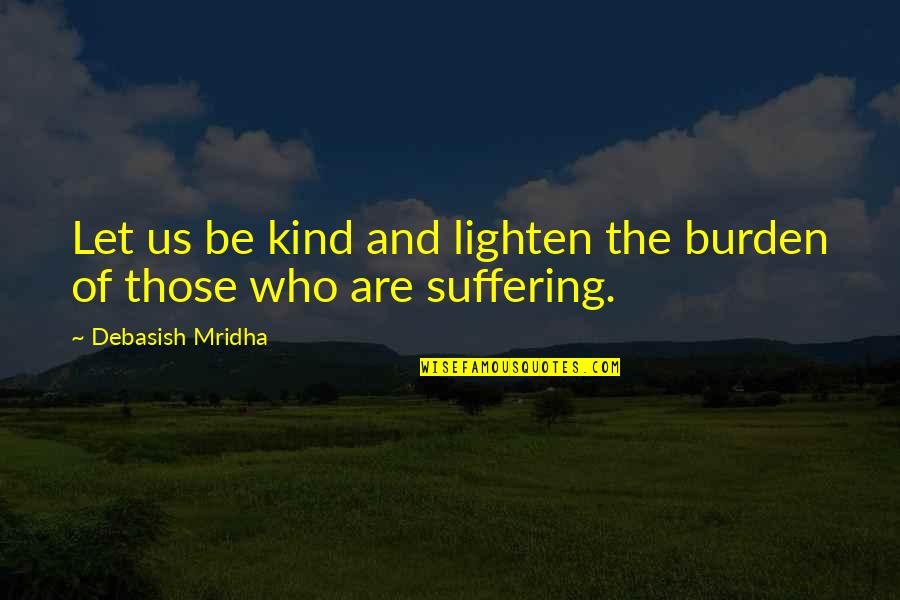 Delgadillo Pronunciation Quotes By Debasish Mridha: Let us be kind and lighten the burden