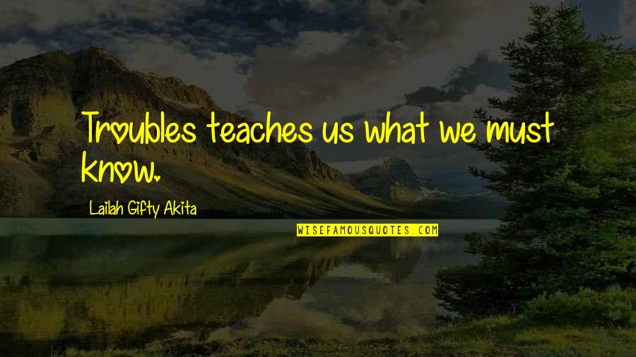 Delgado Community Quotes By Lailah Gifty Akita: Troubles teaches us what we must know.